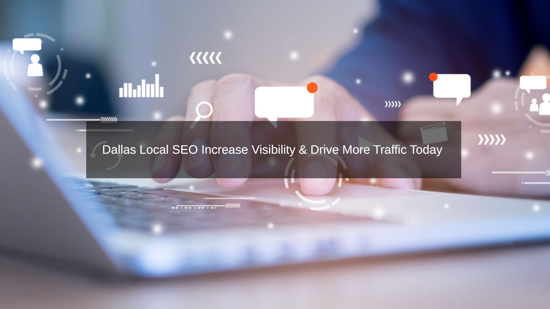 Dallas Local SEO Increase Visibility & Drive More Traffic Today