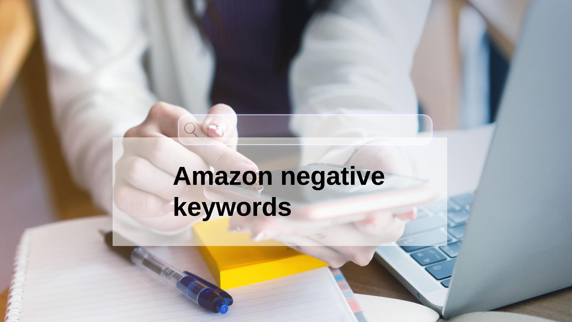 What Are Amazon Negative Keywords and How To Use Them