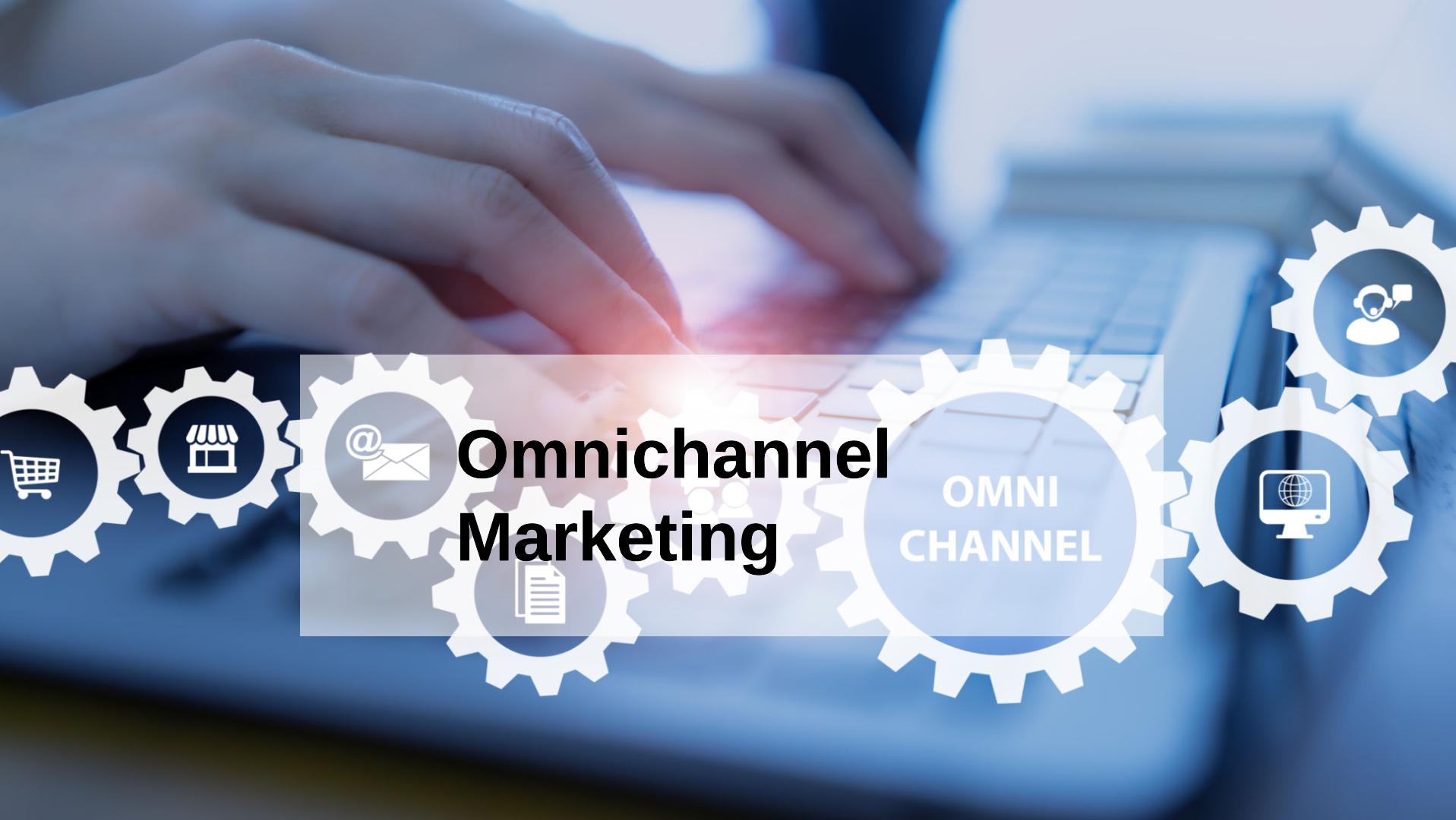 Omnichannel Marketing Is the Secret to a Customer-Centric Strategy