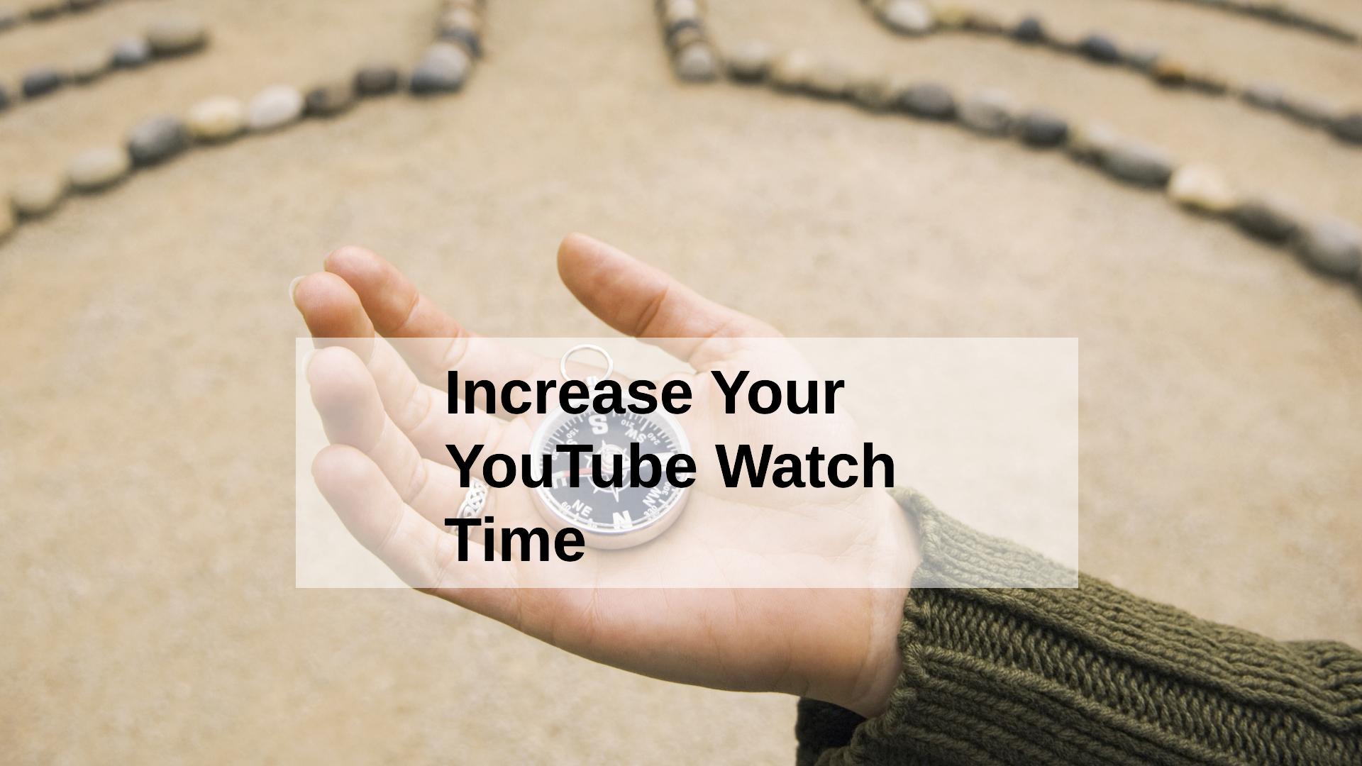 How To Increase Your YouTube Watch Time