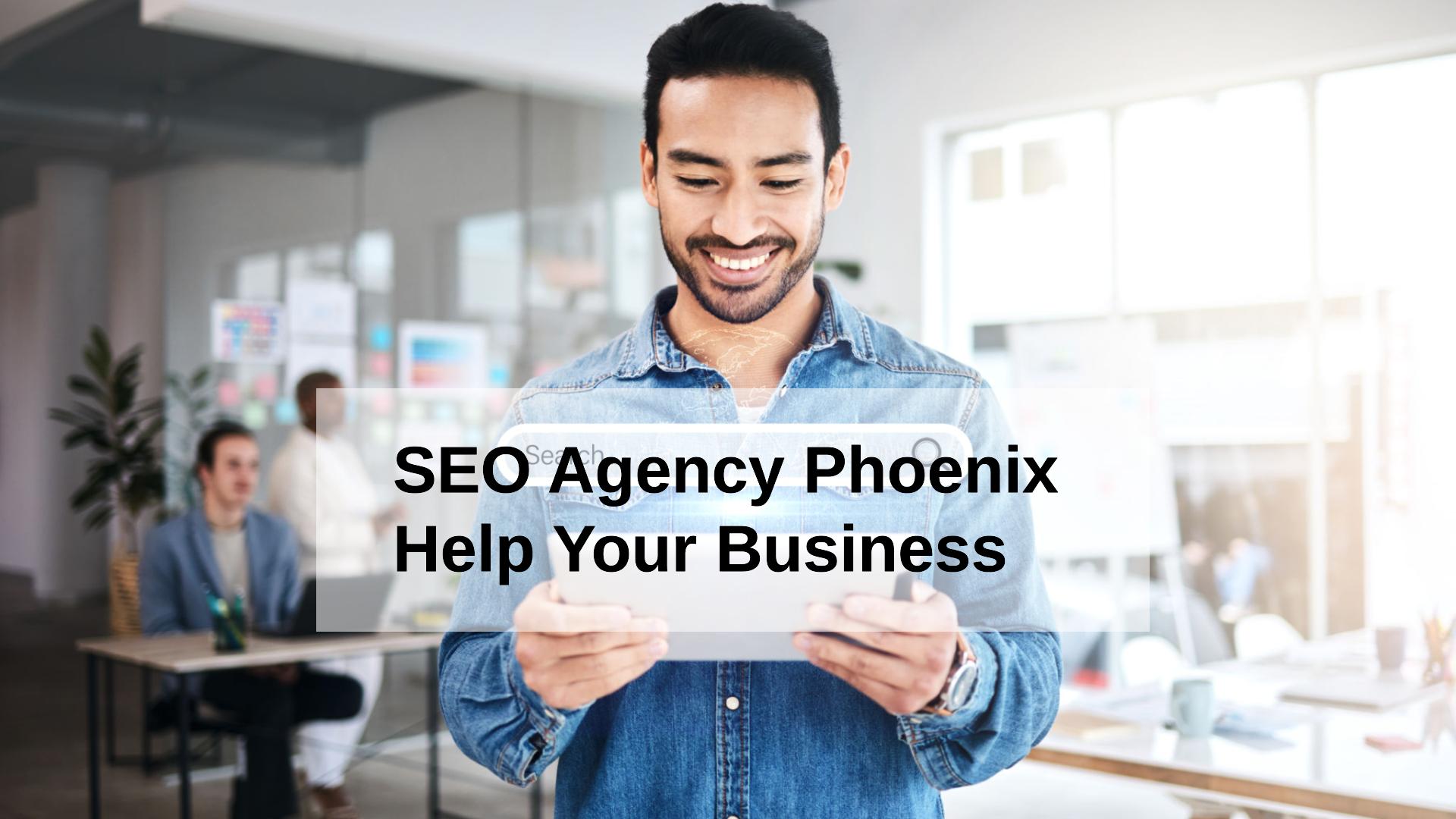 How Does SEO Agency in Phoenix Help Your Business