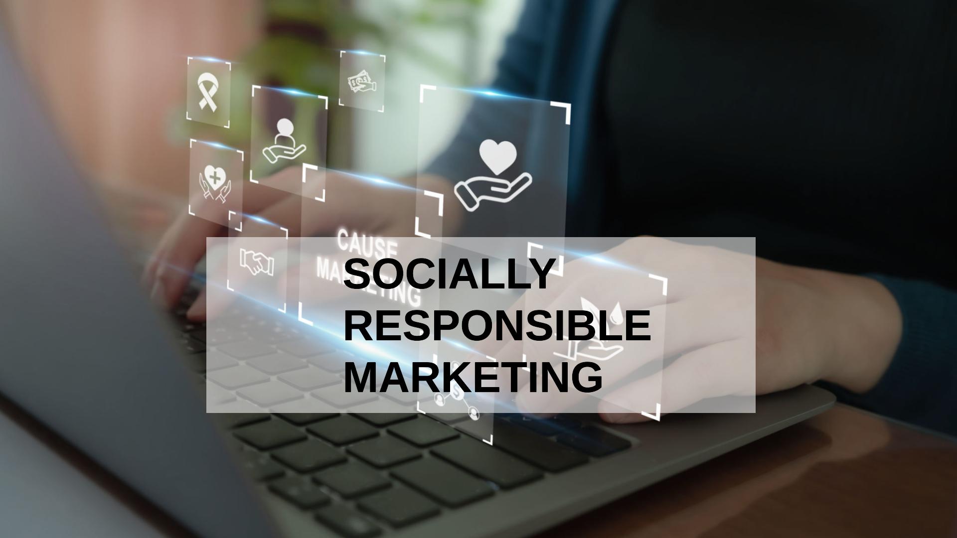 Socially Responsible Marketing and Why It’s Important for Your Business